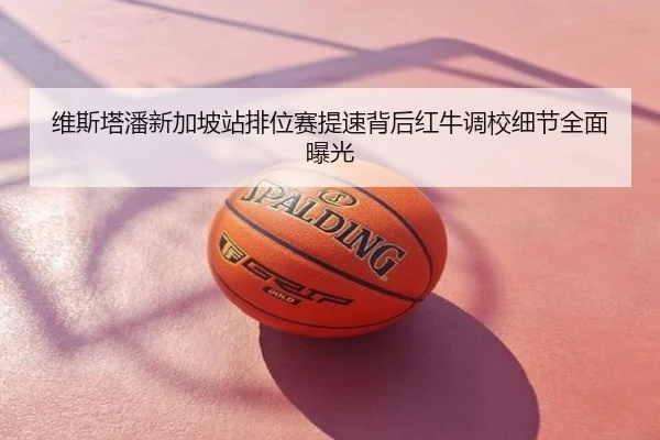 维斯塔潘新加坡站排位赛提速背后红牛调校细节全面曝光